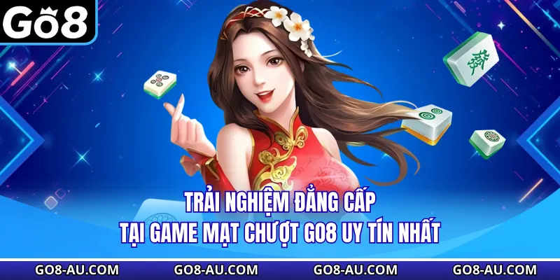 Trải nghiệm đẳng cấp tại game mạt chược GO8 uy tín nhất