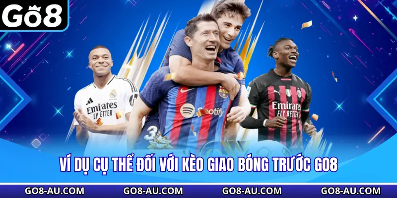 Ví dụ cụ thể đối với kèo giao bóng trước GO8